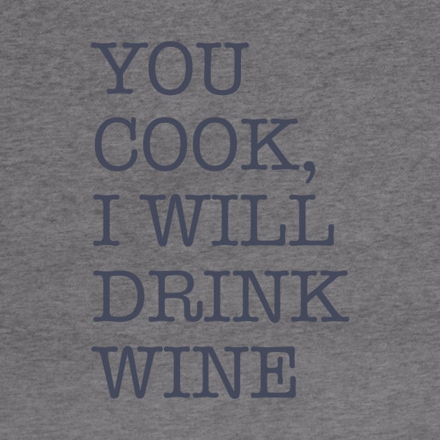 You Cook I Drink Wine by JunkyDotCom